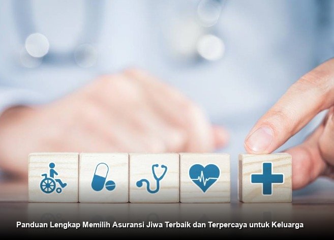 Panduan Lengkap Memilih Asuransi Jiwa Terbaik dan Terpercaya untuk Keluarga