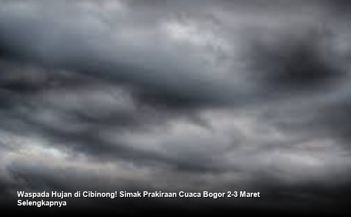 Waspada Hujan di Cibinong! Simak Prakiraan Cuaca Bogor 2-3 Maret Selengkapnya