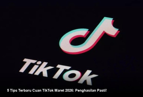 5 Tips Terbaru Cuan TikTok Maret 2026: Penghasilan Pasti!