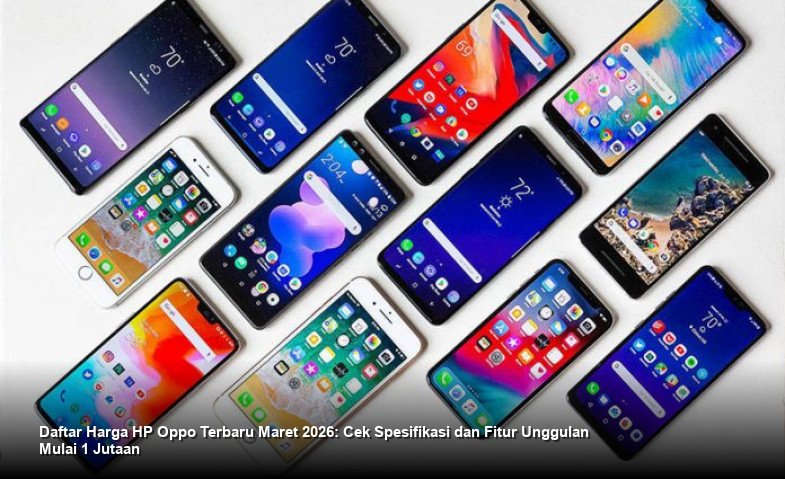 Daftar Harga HP Oppo Terbaru Maret 2026: Cek Spesifikasi dan Fitur Unggulan Mulai 1 Jutaan