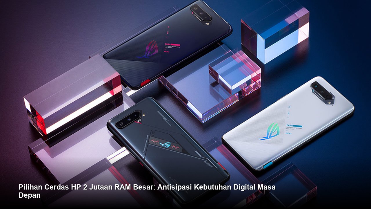 Pilihan Cerdas HP 2 Jutaan RAM Besar: Antisipasi Kebutuhan Digital Masa Depan