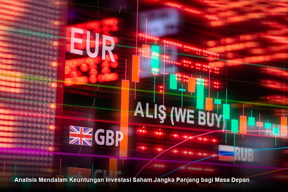 Analisis Mendalam Keuntungan Investasi Saham Jangka Panjang bagi Masa Depan