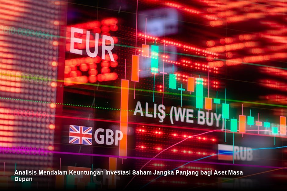 Analisis Mendalam Keuntungan Investasi Saham Jangka Panjang bagi Aset Masa Depan